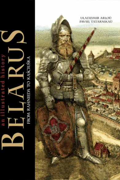 Belarus: An Illustrated History / Uladzimir Arloŭ
