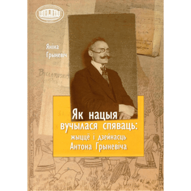 Як нацыя вучылася спяваць: жыццё і дзейнасць Антона Грыневіча