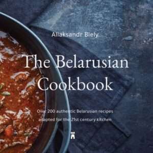 The Belarusian Cookbook / Aliaksandr Biely