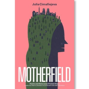 Motherfield: Poems & Belarusian Protest Diary / Julia Cimafiejeva