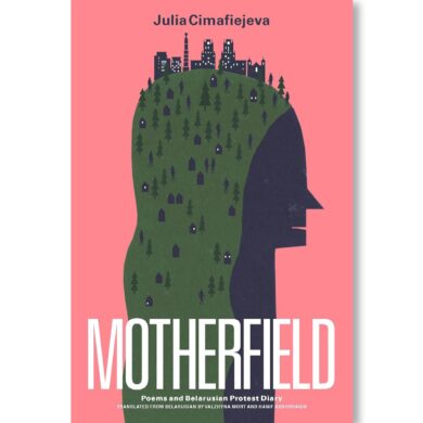 Motherfield: Poems & Belarusian Protest Diary / Julia Cimafiejeva