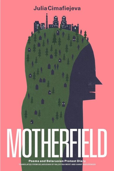 Motherfield: Poems & Belarusian Protest Diary / Julia Cimafiejeva