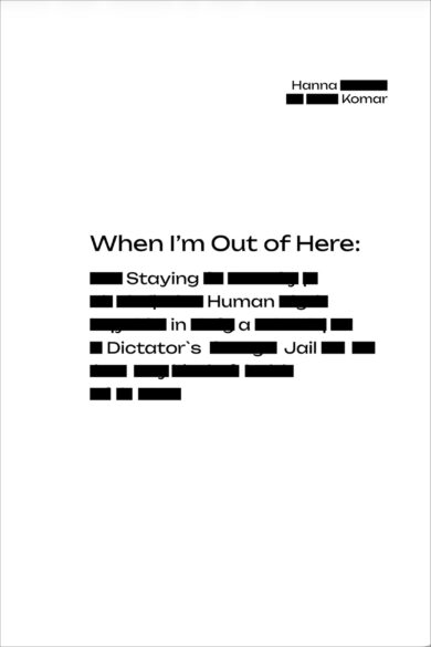 When I’m Out of Here: Staying Human in a Dictator’s Jail / Hanna Komar