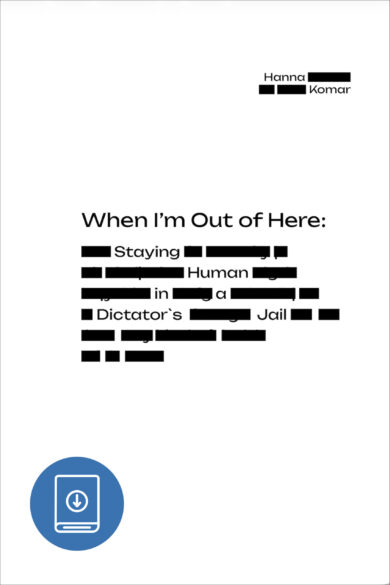 When I’m Out of Here: Staying Human in a Dictator’s Jail / Hanna Komar (PDF)