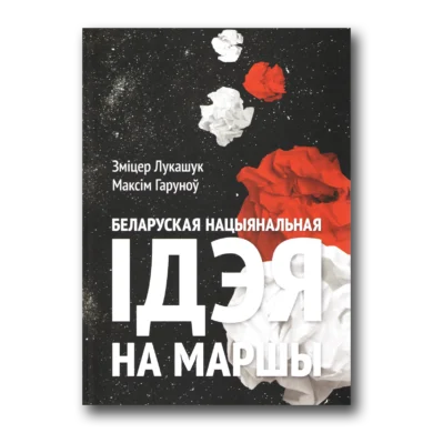 Беларуская нацыянальная ідэя на маршы / Зміцер Лукашук, Максім Гаруноў